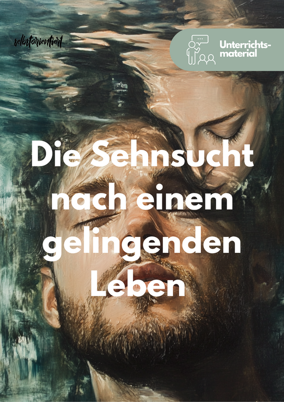 Unterrichtsreihe Die Sehnsucht nach einem gelingenden Leben planen