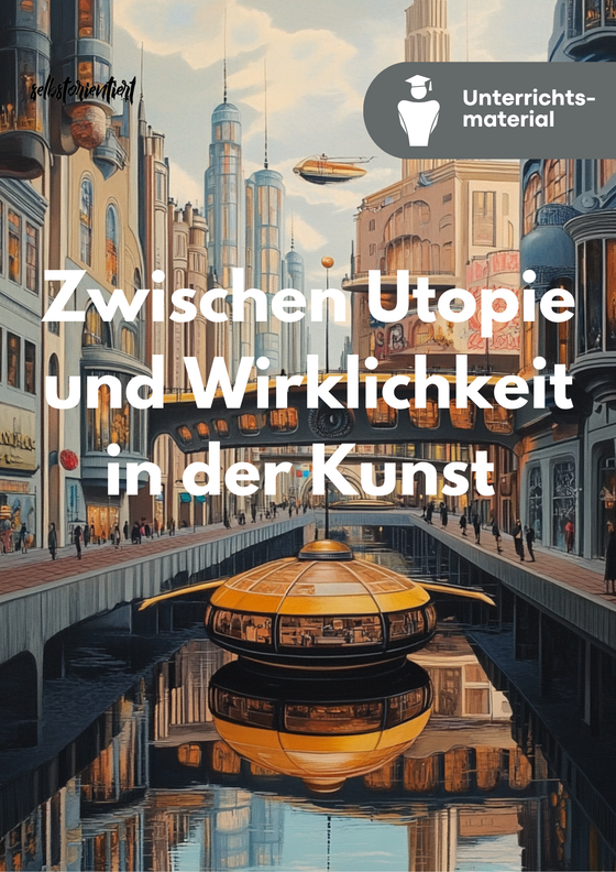 Utopische Kunst im Wandel der Zeit in der Sek I: für drei Niveaus zuschneiden
