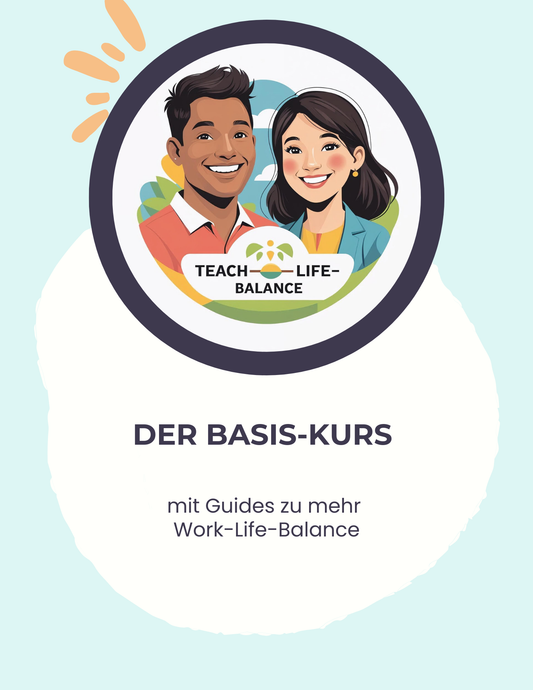 Teach-Life-Balance - Der Basis-Kurs mit Guides zu mehr Work-Life-Balance