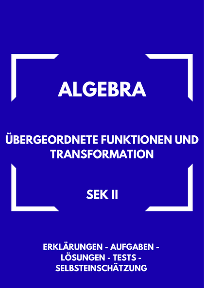 Übergeordnete Funktionen & Transformation – Algebra SEK II