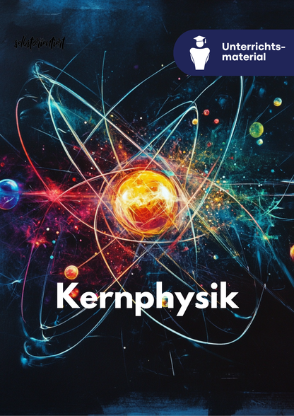 Kernphysik im Unterricht – Von der Atomstruktur bis zur Energiegewinnung