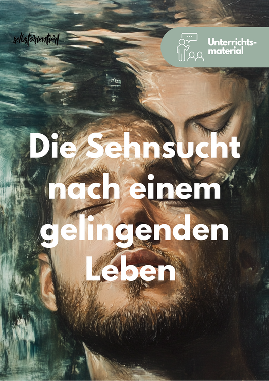 Die Sehnsucht nach einem gelingenden Leben  - Unterrichtsreihe