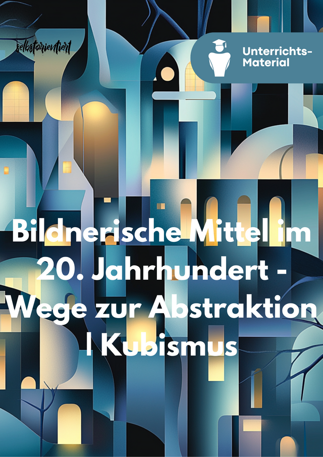 Unterrichtsreihe Kunst: Wege zur Abstraktion – Kubismus & Moderne