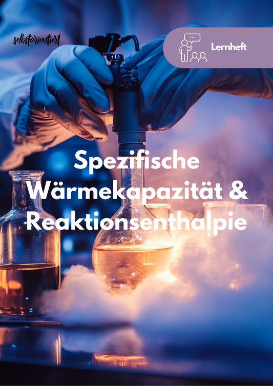 Spezifische Wärmekapazität & Reaktionsenthalpie - Lernheft